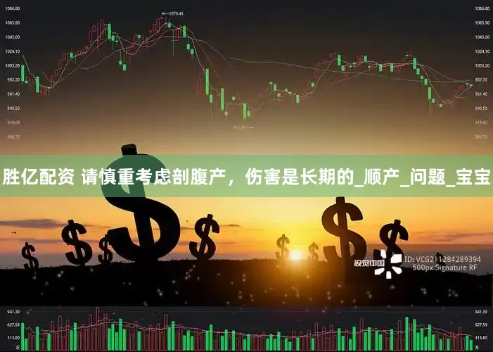 胜亿配资 请慎重考虑剖腹产，伤害是长期的_顺产_问题_宝宝