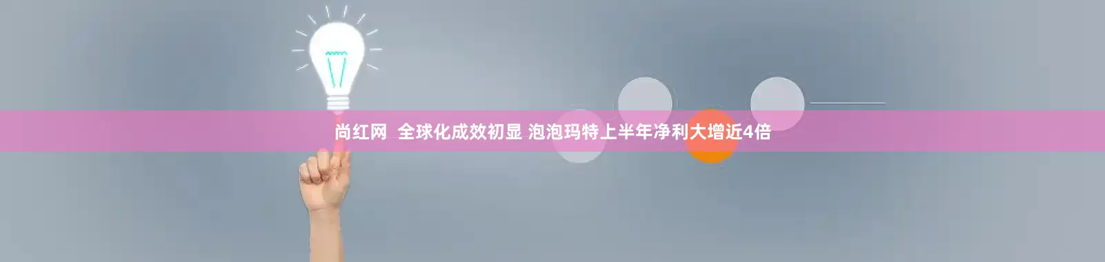 尚红网  全球化成效初显 泡泡玛特上半年净利大增近4倍